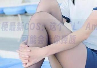 沧霁桔梗最新COS：这个‘L’Amant’可能会让你捧腹